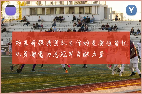 约基奇强调团队合作的重要性每位队员都需为总冠军贡献力量